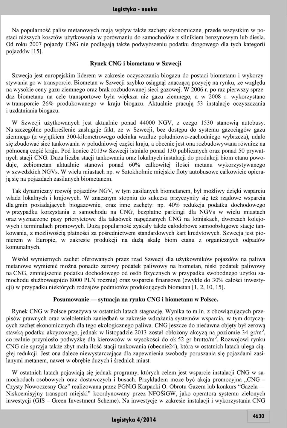 Rynek CNG i biometanu w Szwecji Szwecja jest europejskim liderem w zakresie oczyszczania biogazu do postaci biometanu i wykorzystywania go w transporcie.