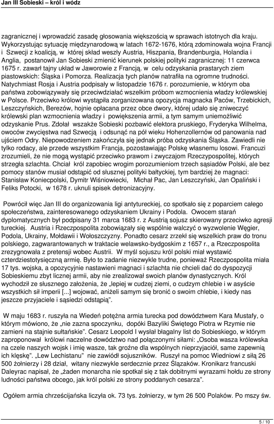 Jan Sobieski zmienić kierunek polskiej polityki zagranicznej: 11 czerwca 1675 r. zawarł tajny układ w Jaworowie z Francją. w celu odzyskania prastarych ziem piastowskich: Śląska i Pomorza.