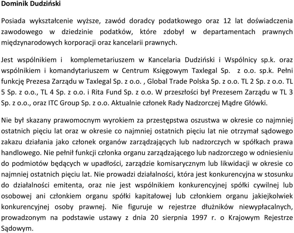 z o.o. sp.k. Pełni funkcję Prezesa Zarządu w Taxlegal Sp. z o.o., Global Trade Polska Sp. z o.o. TL 2 Sp. z o.o. TL 5 Sp. z o.o., TL 4 Sp. z o.o. i Rita Fund Sp. z o.o. W przeszłości był Prezesem Zarządu w TL 3 Sp.