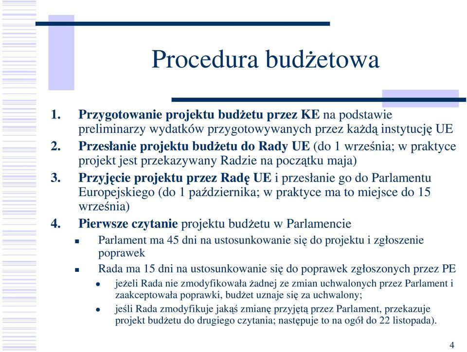 Przyjęcie projektu przez Radę UE i przesłanie go do Parlamentu Europejskiego (do 1 października; w praktyce ma to miejsce do 15 września) 4.