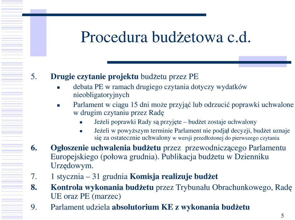 czytaniu przez Radę JeŜeli poprawki Rady są przyjęte budŝet zostaje uchwalony JeŜeli w powyŝszym terminie Parlament nie podjął decyzji, budŝet uznaje się za ostatecznie uchwalony w wersji