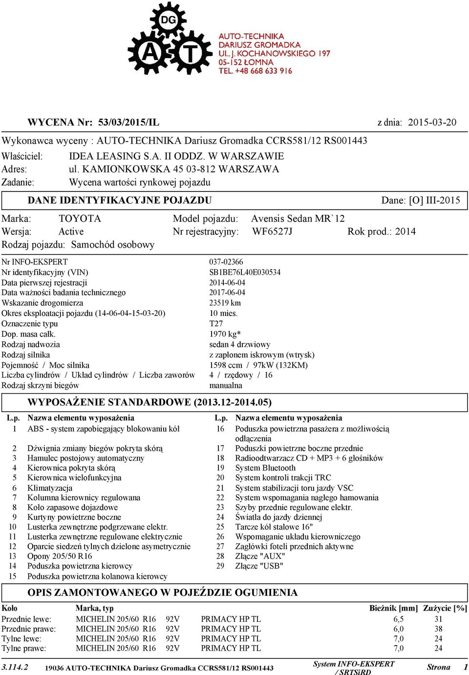 prod.: 2014 Rodzaj pojazdu: Samochód osobowy Nr INFO-EKSPERT 037-02366 Nr identyfikacyjny (VIN) SB1BE76L40E030534 Data pierwszej rejestracji 2014-06-04 Data ważności badania technicznego 2017-06-04