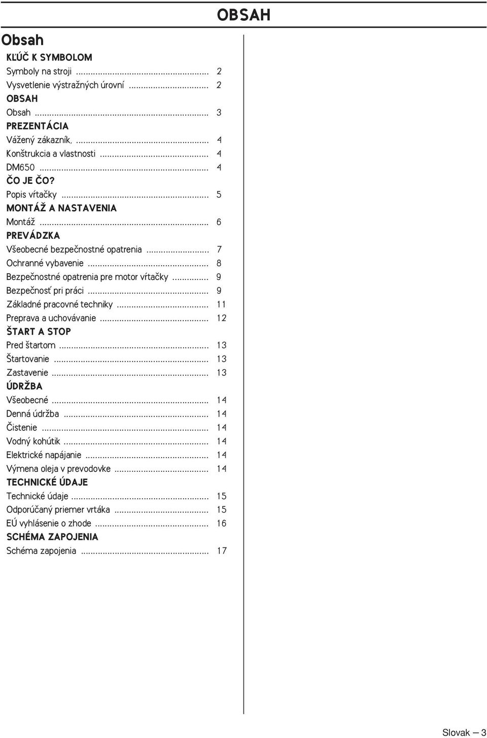 .. 9 Základné pracovné techniky... 11 Preprava a uchovávanie... 12 TART A STOP Pred tartom... 13 tartovanie... 13 Zastavenie... 13 ÚDRÎBA V eobecné... 14 Denná údrïba... 14 âistenie.