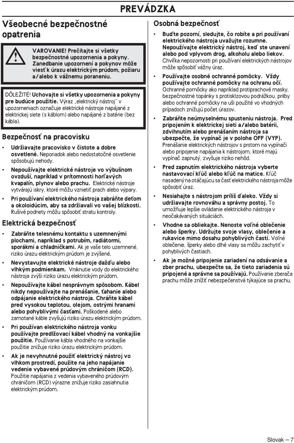 V raz elektrick nástroj v upozorneniach oznaãuje elektrické nástroje napájané z elektrickej siete (s káblom) alebo napájané z batérie (bez kábla).