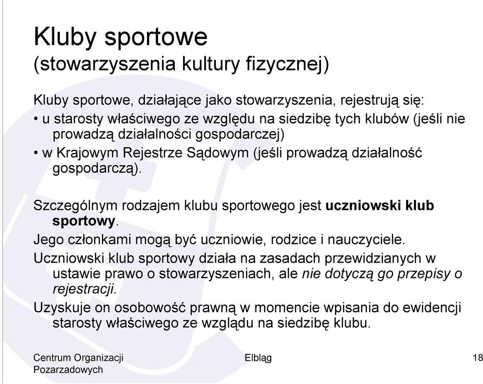 Szczególnym rodzajem klubu sportowego jest uczniowski klub sportowy. Jego członkami mogą być uczniowie, rodzice i nauczyciele.