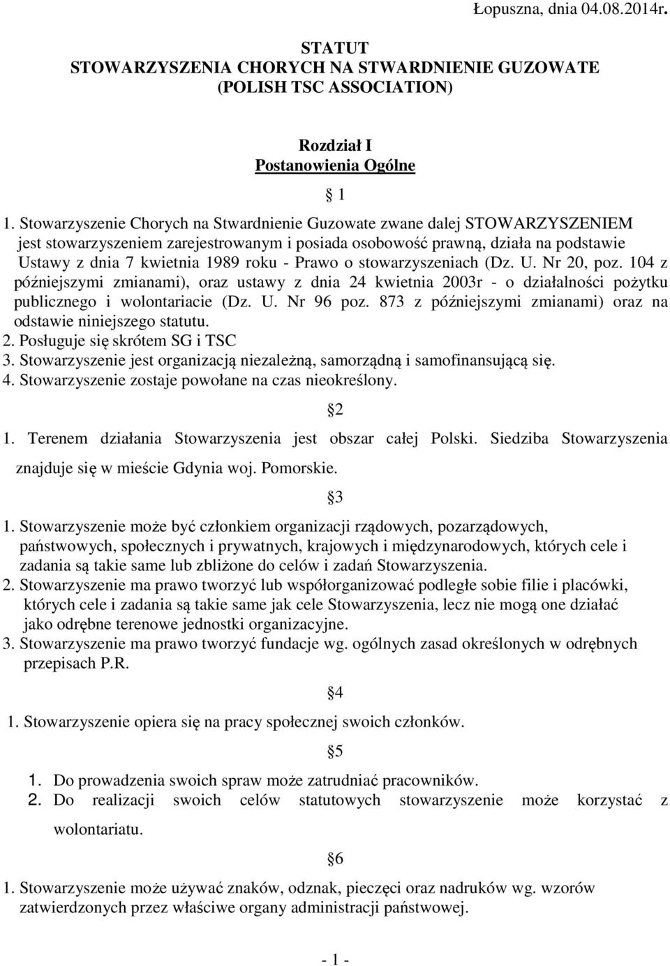 Prawo o stowarzyszeniach (Dz. U. Nr 20, poz. 104 z bpóźniejszymi zmianami), oraz ustawy z dnia 24 kwietnia 2003r - o działalności pożytku bpublicznego i wolontariacie (Dz. U. Nr 96 poz.