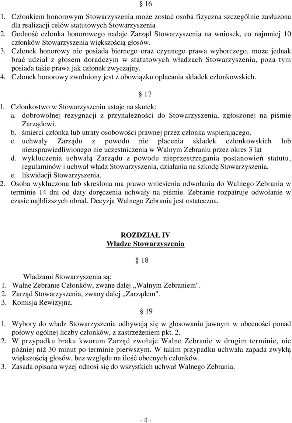 Członek honorowy nie posiada biernego oraz czynnego prawa wyborczego, może jednak brać udział z głosem doradczym w statutowych władzach Stowarzyszenia, poza tym posiada takie prawa jak członek