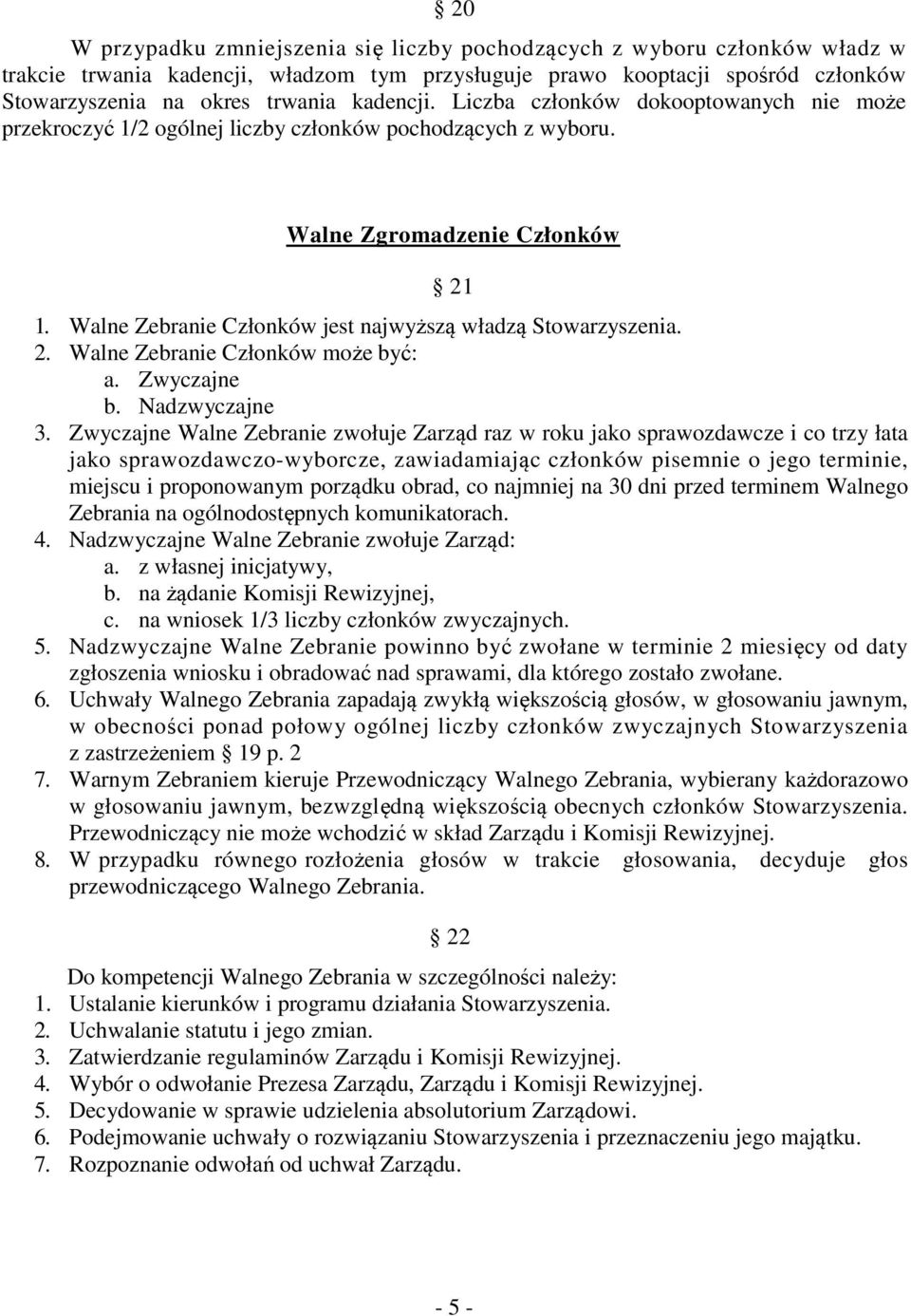 Walne Zebranie Członków jest najwyższą władzą Stowarzyszenia. 2. Walne Zebranie Członków może być: a. Zwyczajne b. Nadzwyczajne 3.