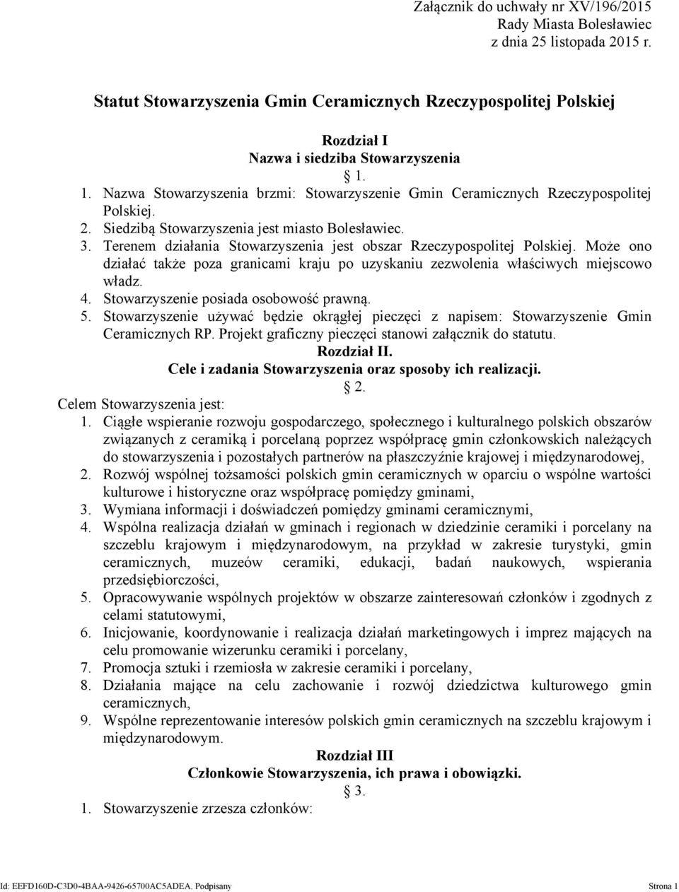 Terenem działania Stowarzyszenia jest obszar Rzeczypospolitej Polskiej. Może ono działać także poza granicami kraju po uzyskaniu zezwolenia właściwych miejscowo władz. 4.