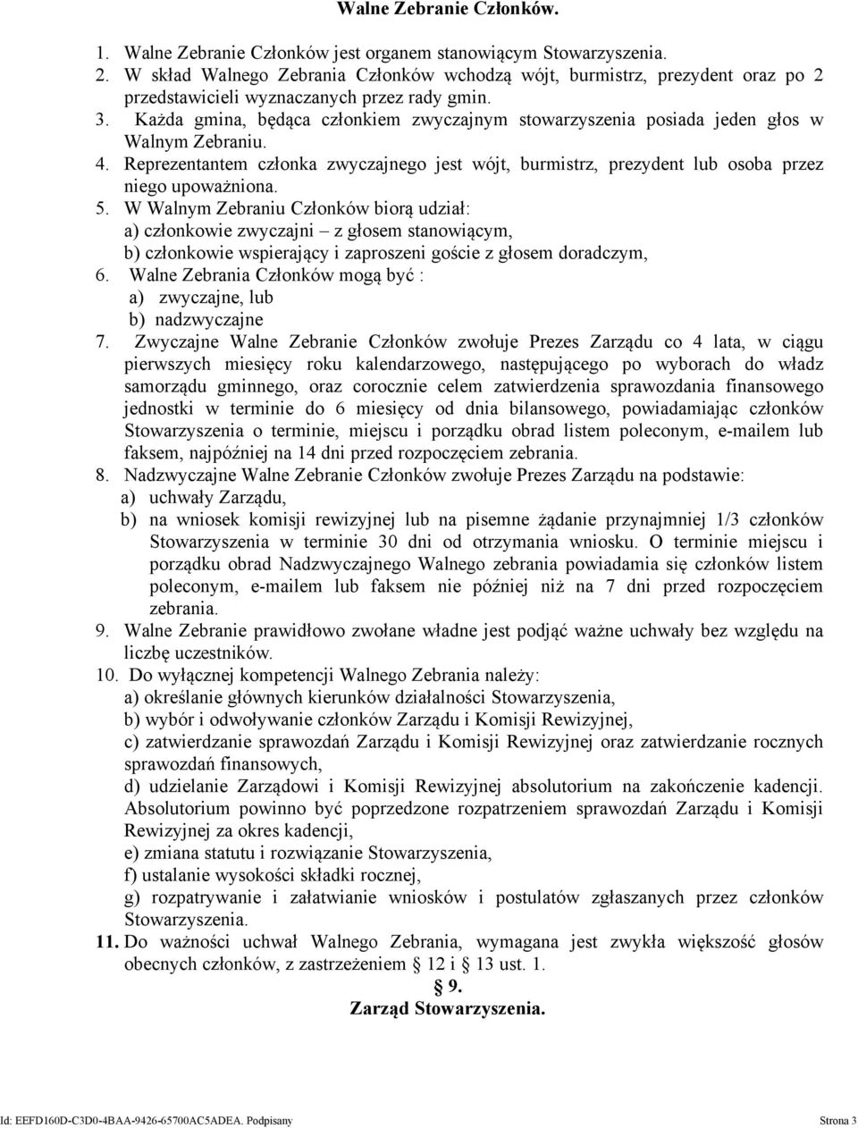 Każda gmina, będąca członkiem zwyczajnym stowarzyszenia posiada jeden głos w Walnym Zebraniu. 4. Reprezentantem członka zwyczajnego jest wójt, burmistrz, prezydent lub osoba przez niego upoważniona.