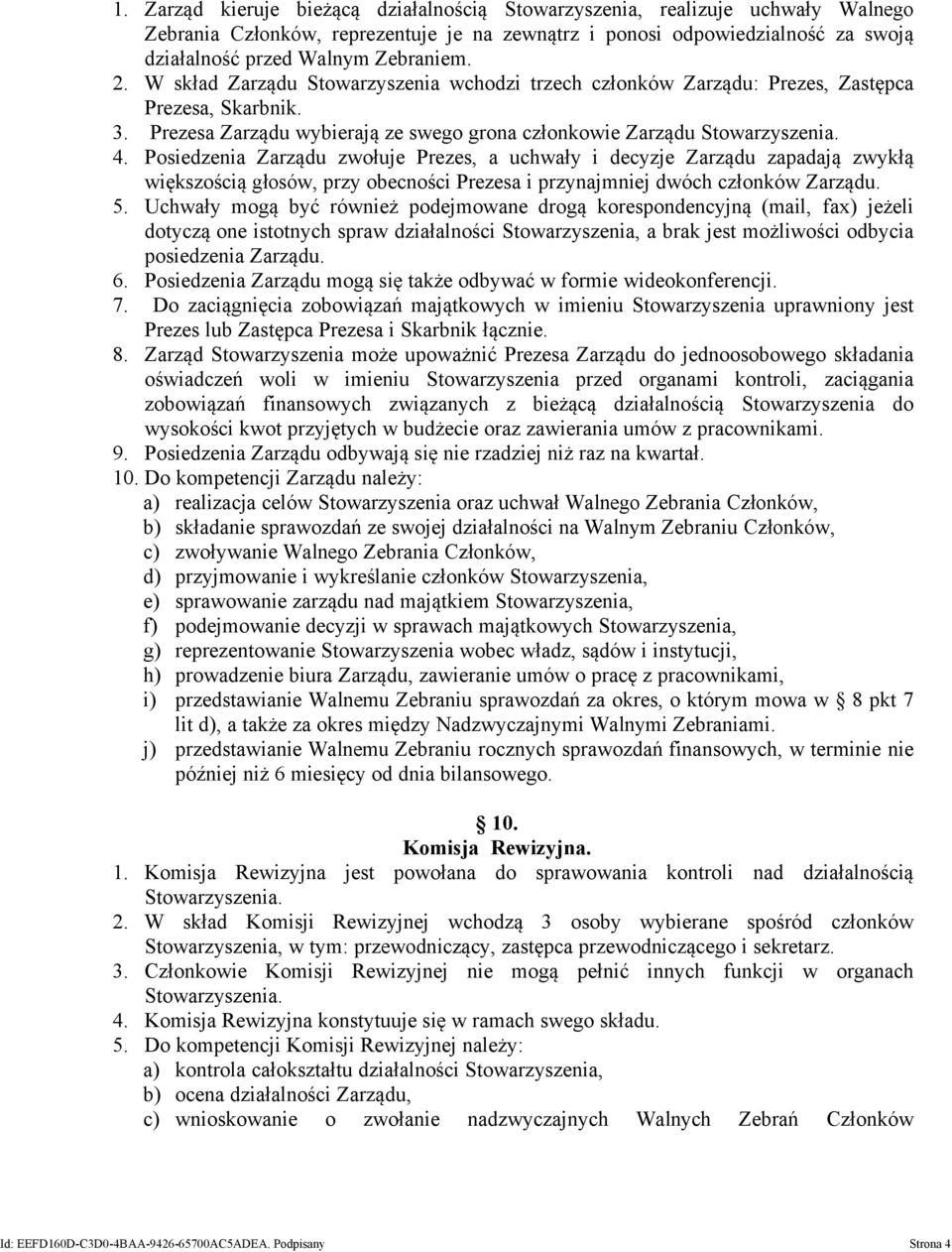 Posiedzenia Zarządu zwołuje Prezes, a uchwały i decyzje Zarządu zapadają zwykłą większością głosów, przy obecności Prezesa i przynajmniej dwóch członków Zarządu. 5.