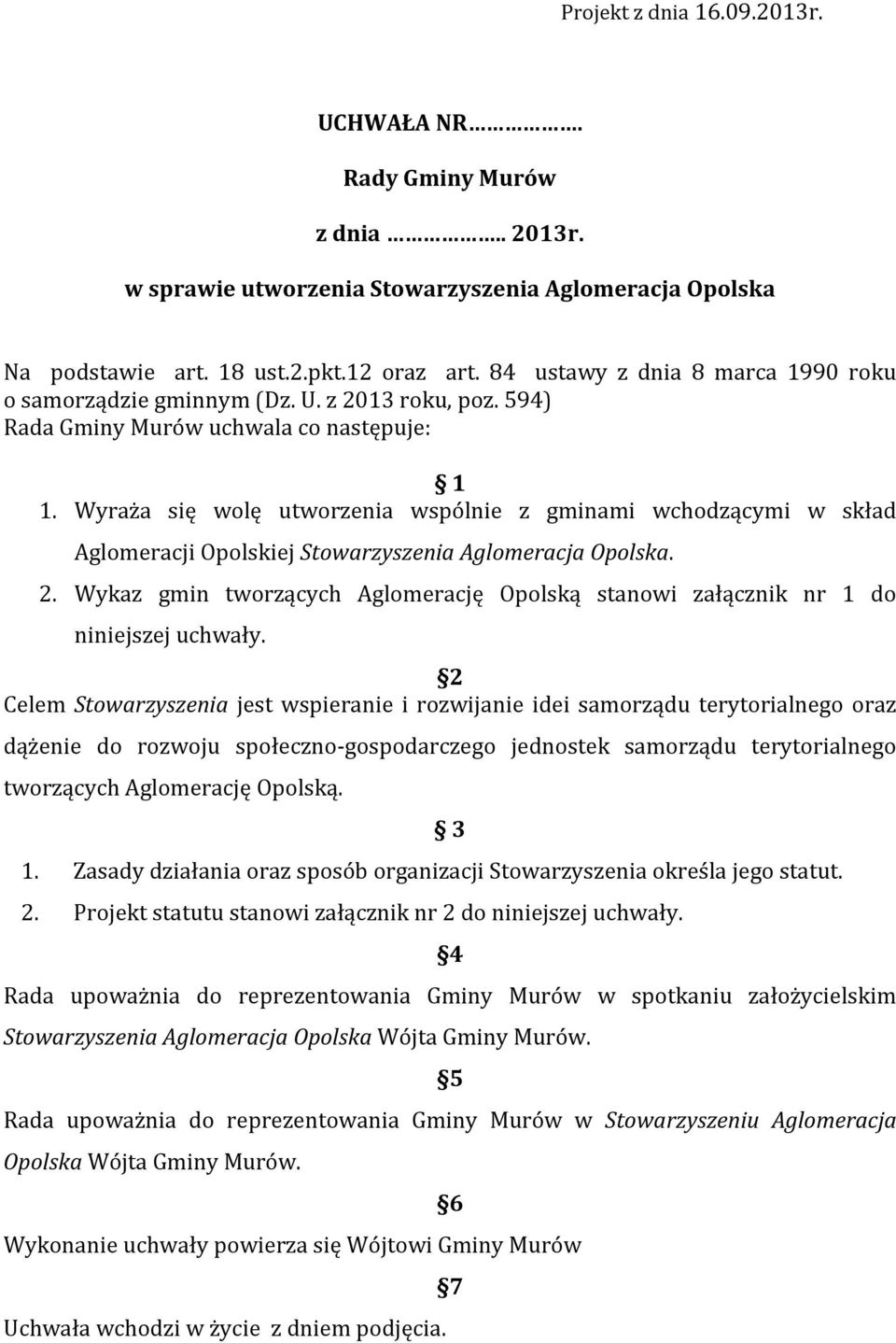 Wyraża się wolę utworzenia wspólnie z gminami wchodzącymi w skład Aglomeracji Opolskiej Stowarzyszenia Aglomeracja Opolska. 2.