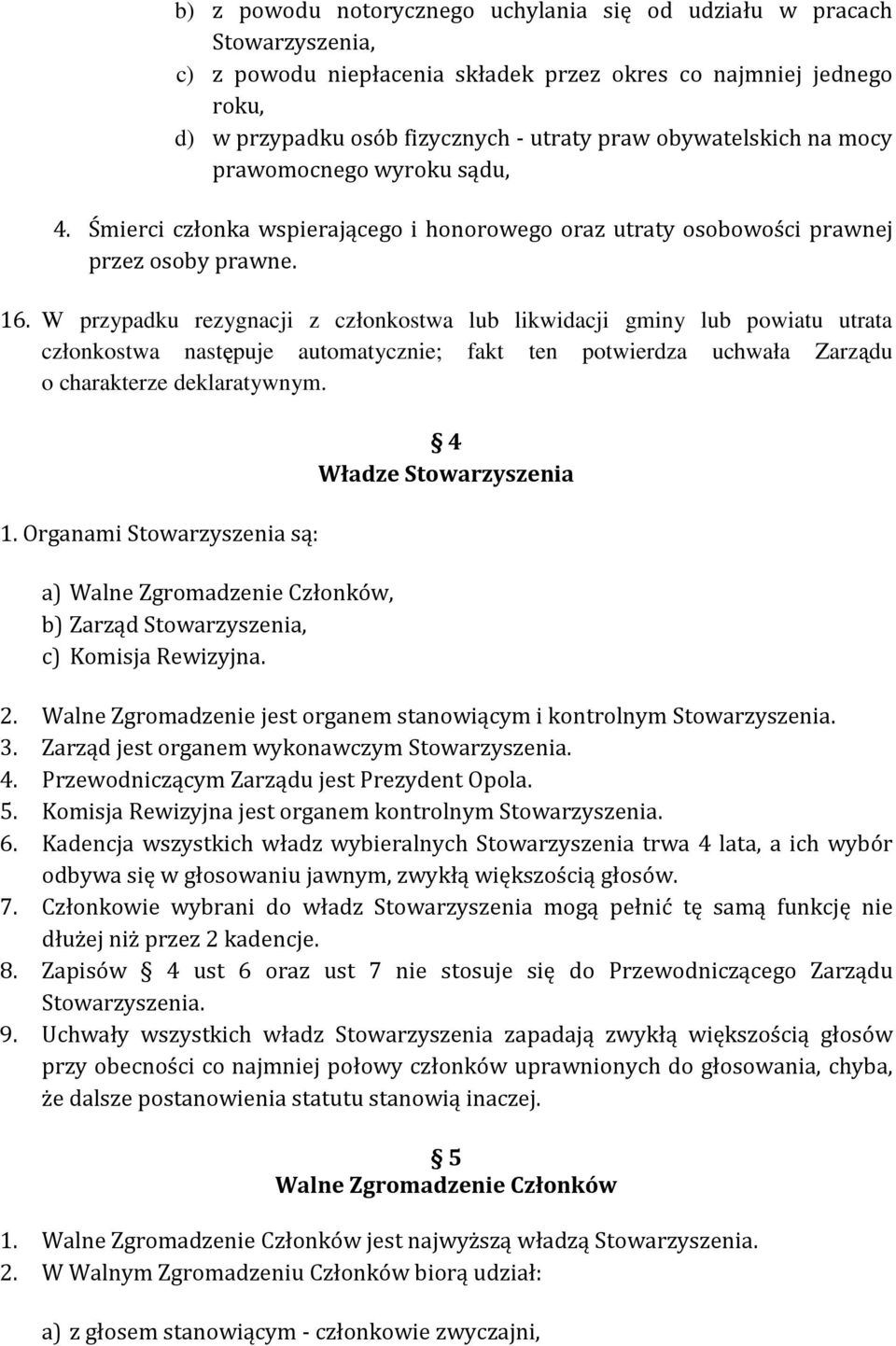 W przypadku rezygnacji z członkostwa lub likwidacji gminy lub powiatu utrata członkostwa następuje automatycznie; fakt ten potwierdza uchwała Zarządu o charakterze deklaratywnym. 1.