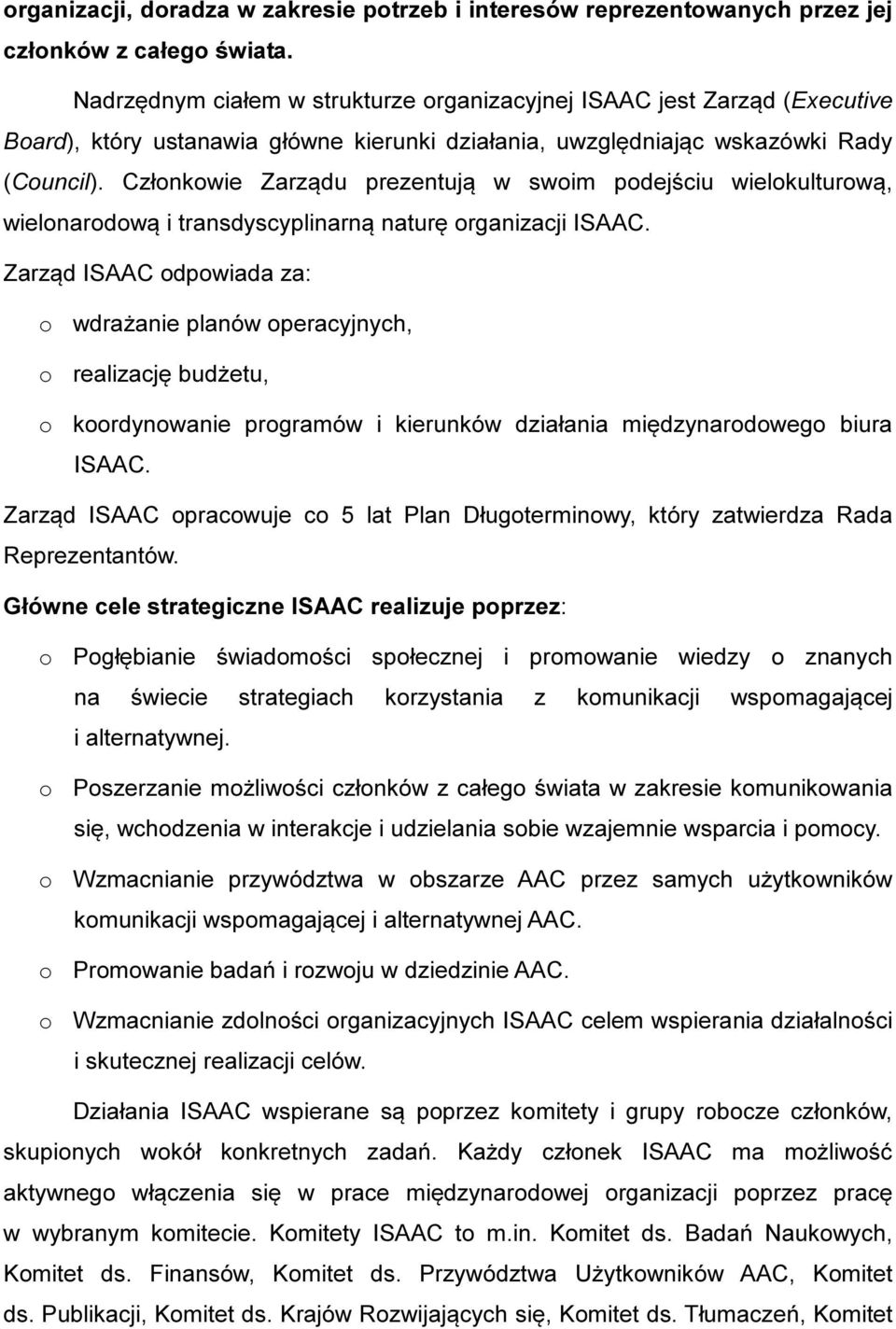 Członkowie Zarządu prezentują w swoim podejściu wielokulturową, wielonarodową i transdyscyplinarną naturę organizacji ISAAC.