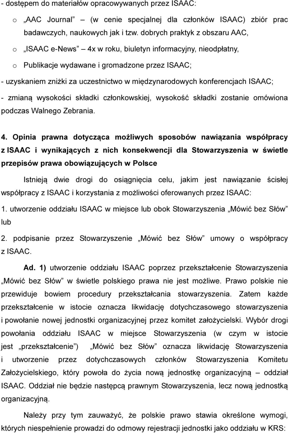 konferencjach ISAAC; - zmianą wysokości składki członkowskiej, wysokość składki zostanie omówiona podczas Walnego Zebrania. 4.