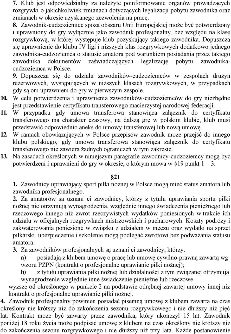 Zawodnik-cudzoziemiec spoza obszaru Unii Europejskiej może być potwierdzony i uprawniony do gry wyłącznie jako zawodnik profesjonalny, bez względu na klasę rozgrywkową, w której występuje klub