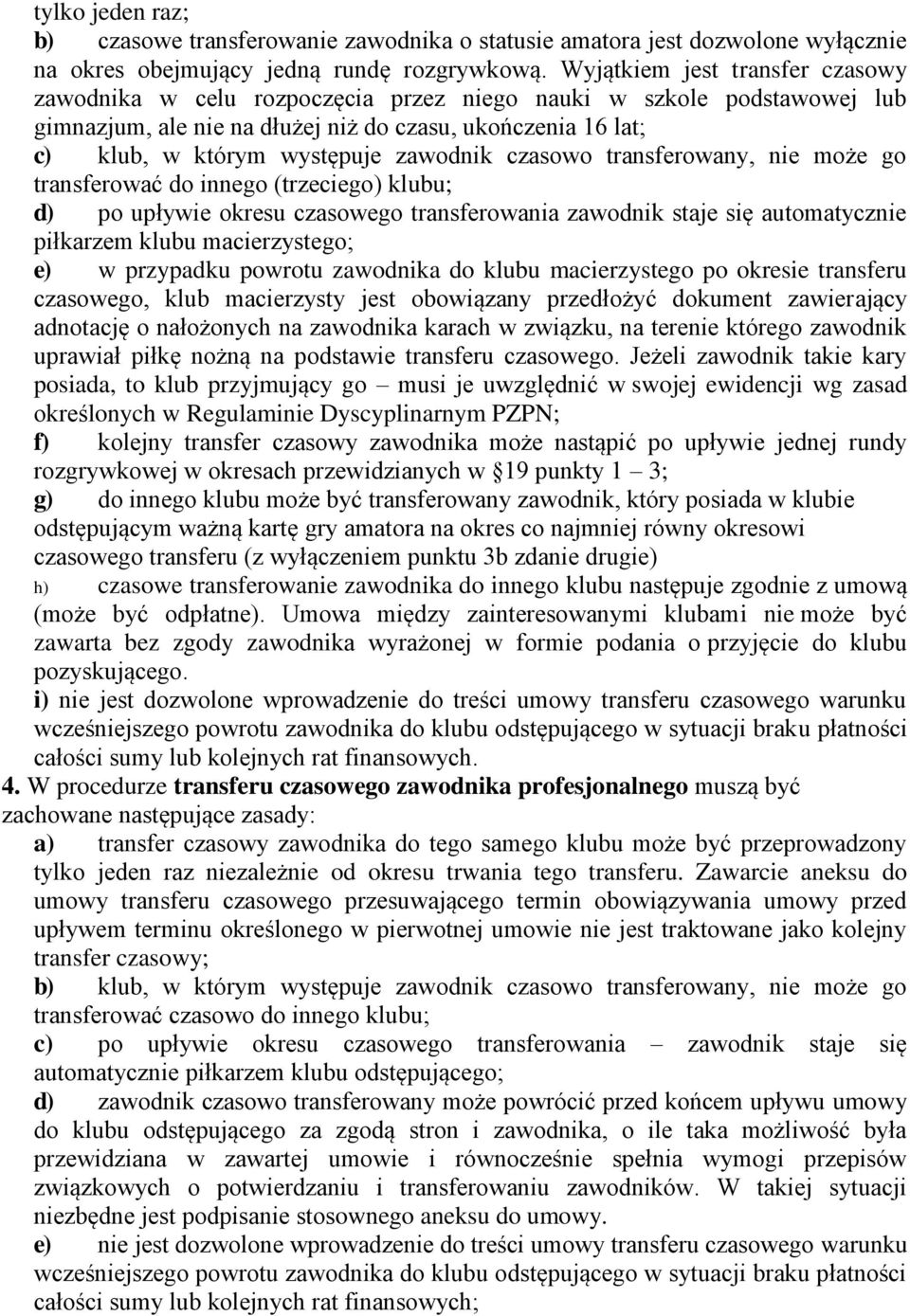 zawodnik czasowo transferowany, nie może go transferować do innego (trzeciego) klubu; d) po upływie okresu czasowego transferowania zawodnik staje się automatycznie piłkarzem klubu macierzystego; e)