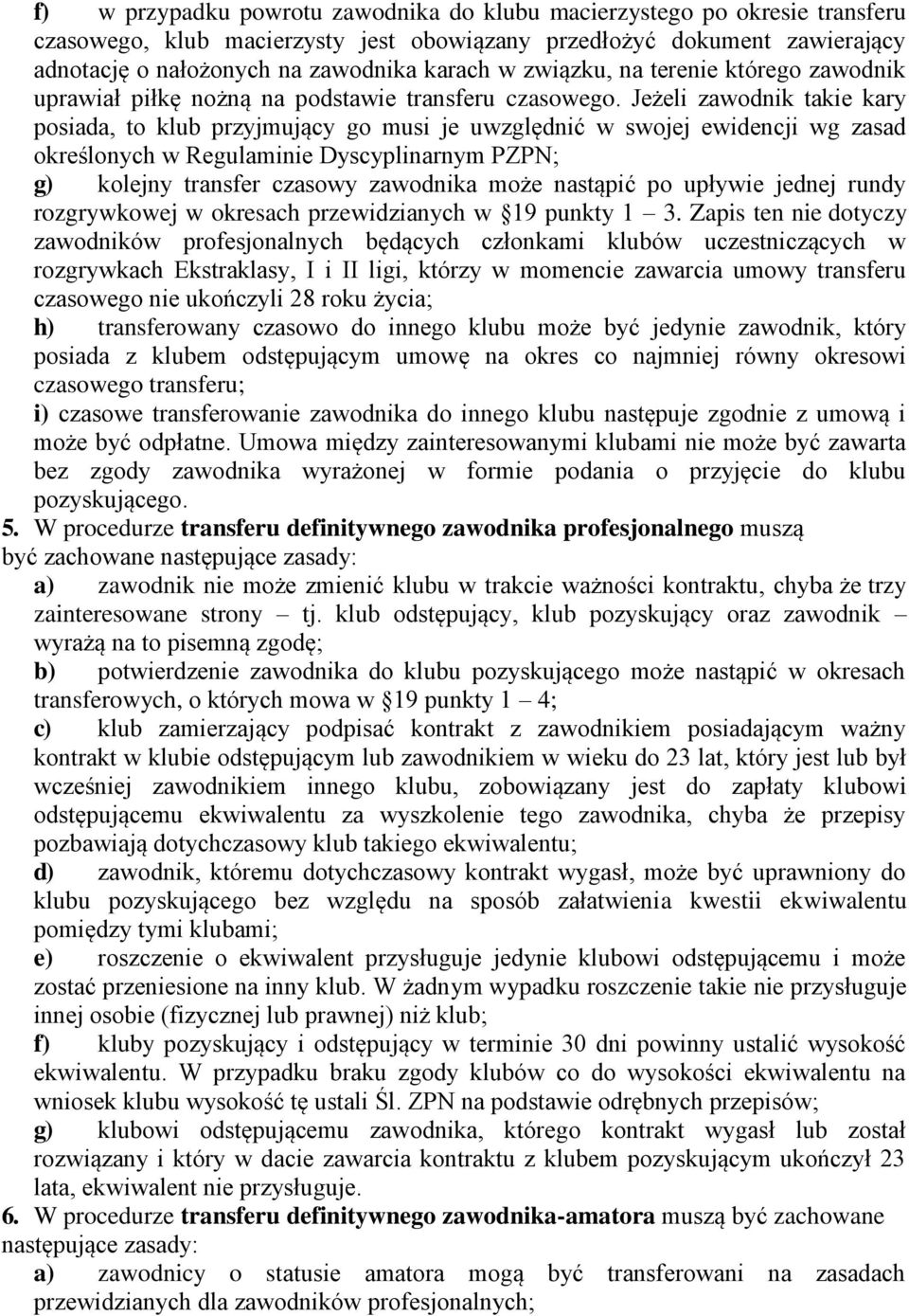 Jeżeli zawodnik takie kary posiada, to klub przyjmujący go musi je uwzględnić w swojej ewidencji wg zasad określonych w Regulaminie Dyscyplinarnym PZPN; g) kolejny transfer czasowy zawodnika może