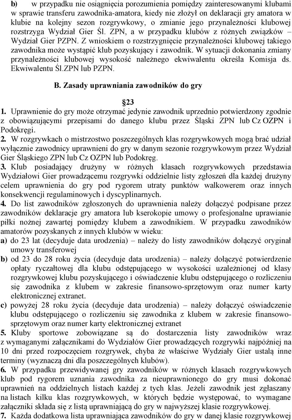 Z wnioskiem o rozstrzygnięcie przynależności klubowej takiego zawodnika może wystąpić klub pozyskujący i zawodnik.