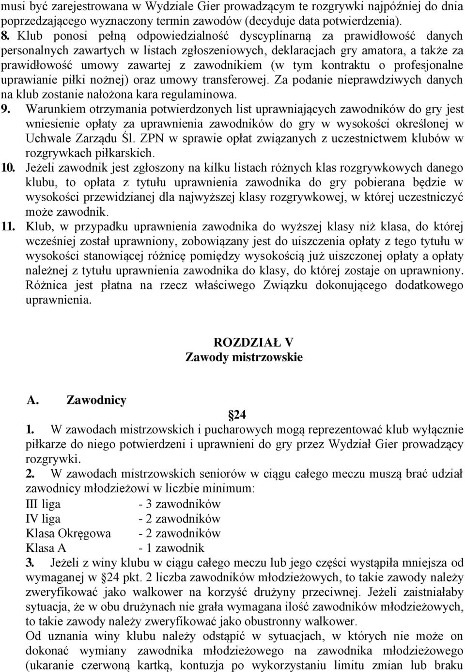 (w tym kontraktu o profesjonalne uprawianie piłki nożnej) oraz umowy transferowej. Za podanie nieprawdziwych danych na klub zostanie nałożona kara regulaminowa. 9.