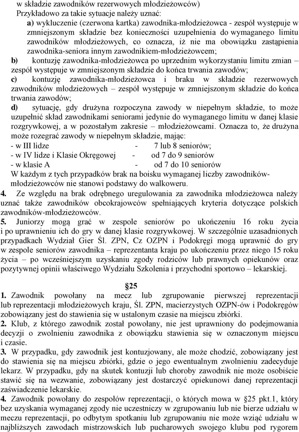 zawodnika-młodzieżowca po uprzednim wykorzystaniu limitu zmian zespół występuje w zmniejszonym składzie do końca trwania zawodów; c) kontuzję zawodnika-młodzieżowca i braku w składzie rezerwowych