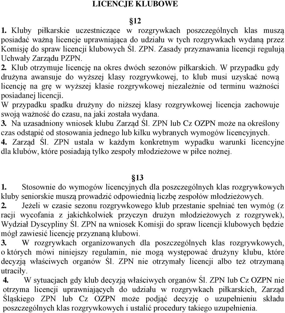 Zasady przyznawania licencji regulują Uchwały Zarządu PZPN. 2. Klub otrzymuje licencję na okres dwóch sezonów piłkarskich.