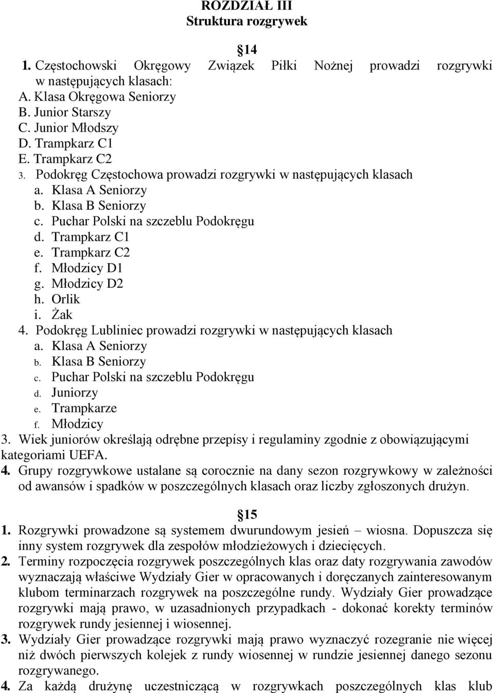 Trampkarz C2 f. Młodzicy D1 g. Młodzicy D2 h. Orlik i. Żak 4. Podokręg Lubliniec prowadzi rozgrywki w następujących klasach a. Klasa A Seniorzy b. Klasa B Seniorzy c.