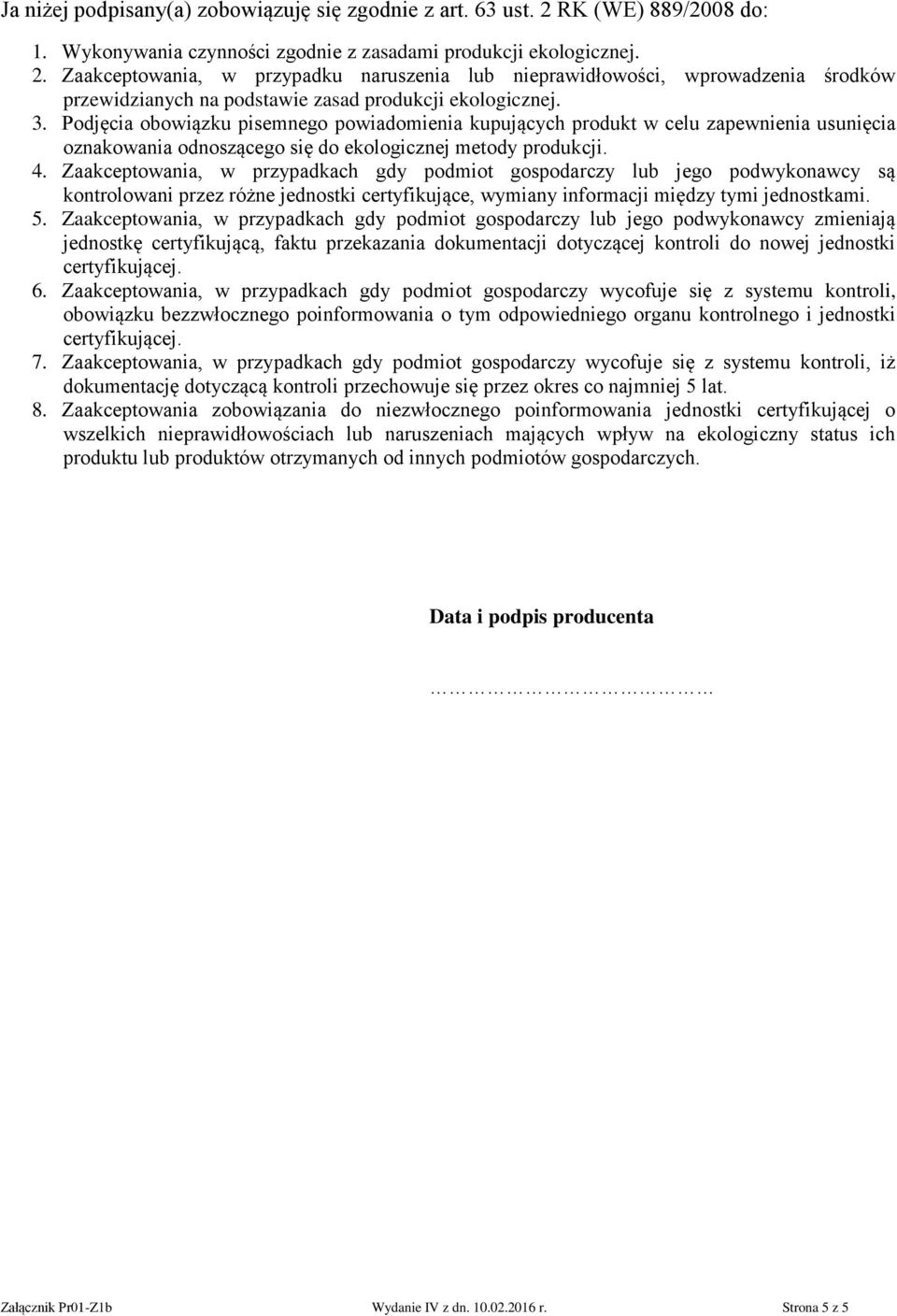 Zaakceptowania, w przypadku naruszenia lub nieprawidłowości, wprowadzenia środków przewidzianych na podstawie zasad produkcji ekologicznej. 3.