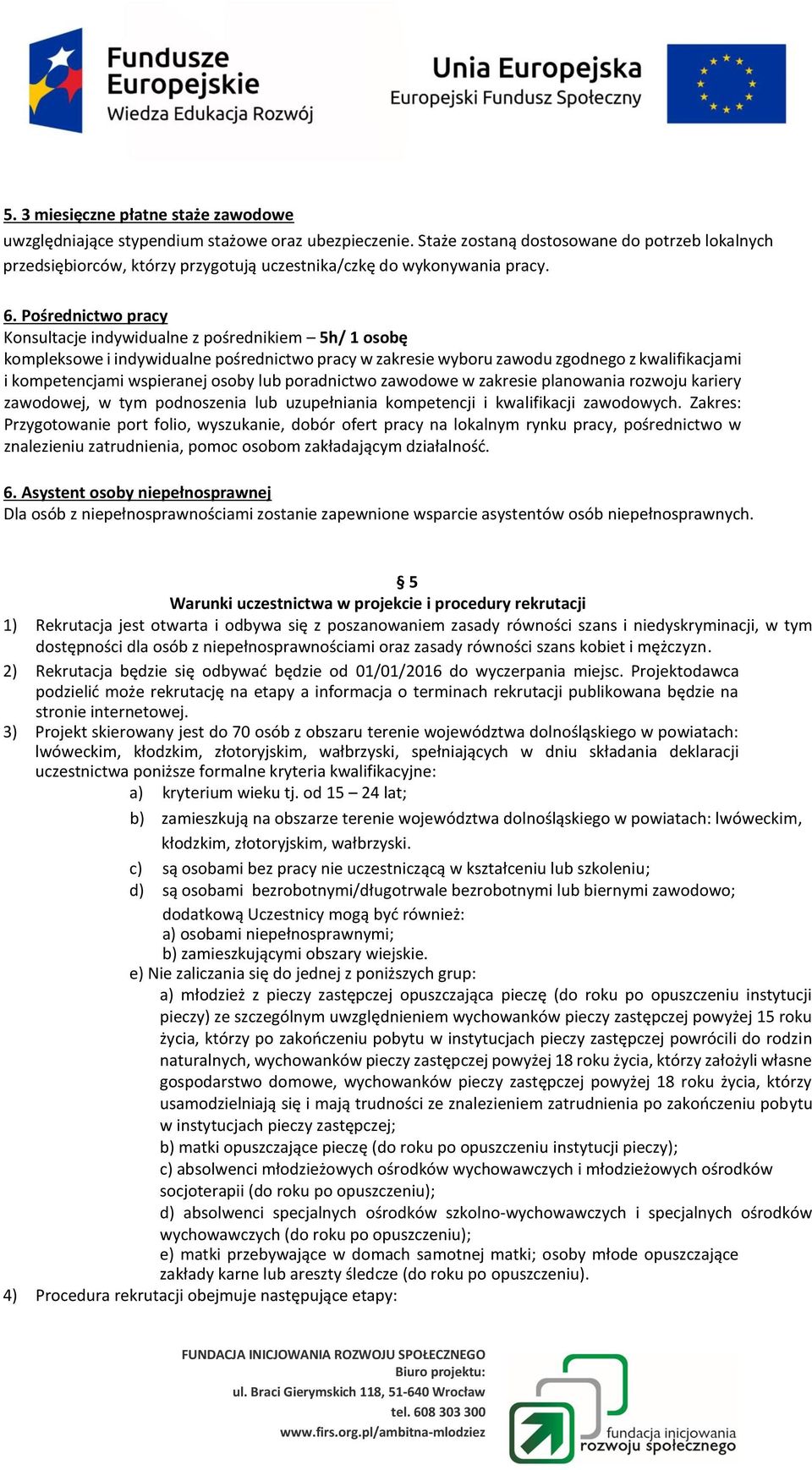 Pośrednictwo pracy Konsultacje indywidualne z pośrednikiem 5h/ 1 osobę kompleksowe i indywidualne pośrednictwo pracy w zakresie wyboru zawodu zgodnego z kwalifikacjami i kompetencjami wspieranej