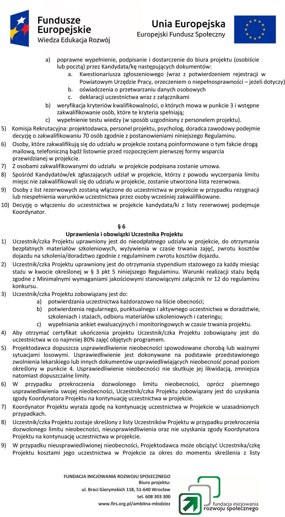 deklaracji uczestnictwa wraz z załącznikami b) weryfikacja kryteriów kwalifikowalności, o których mowa w punkcie 3 i wstępne zakwalifikowanie osób, które te kryteria spełniają; c) wypełnienie testu