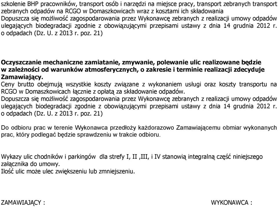 21) Oczyszczanie mechaniczne zamiatanie, zmywanie, polewanie ulic realizowane będzie w zależności od warunków atmosferycznych, o zakresie i terminie realizacji zdecyduje Zamawiający.