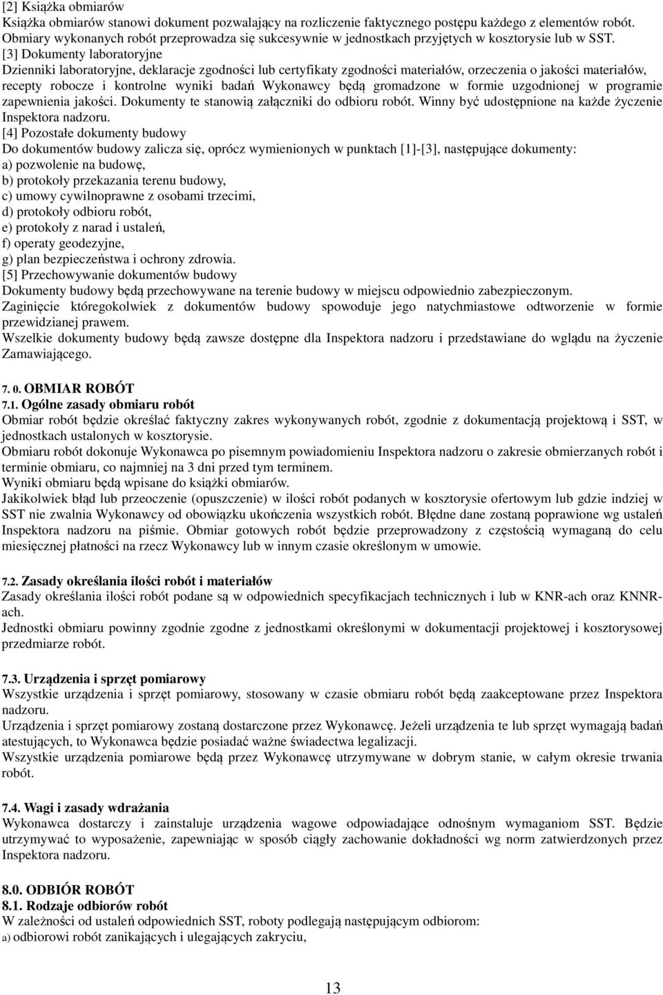 [3] Dokumenty laboratoryjne Dzienniki laboratoryjne, deklaracje zgodności lub certyfikaty zgodności materiałów, orzeczenia o jakości materiałów, recepty robocze i kontrolne wyniki badań Wykonawcy