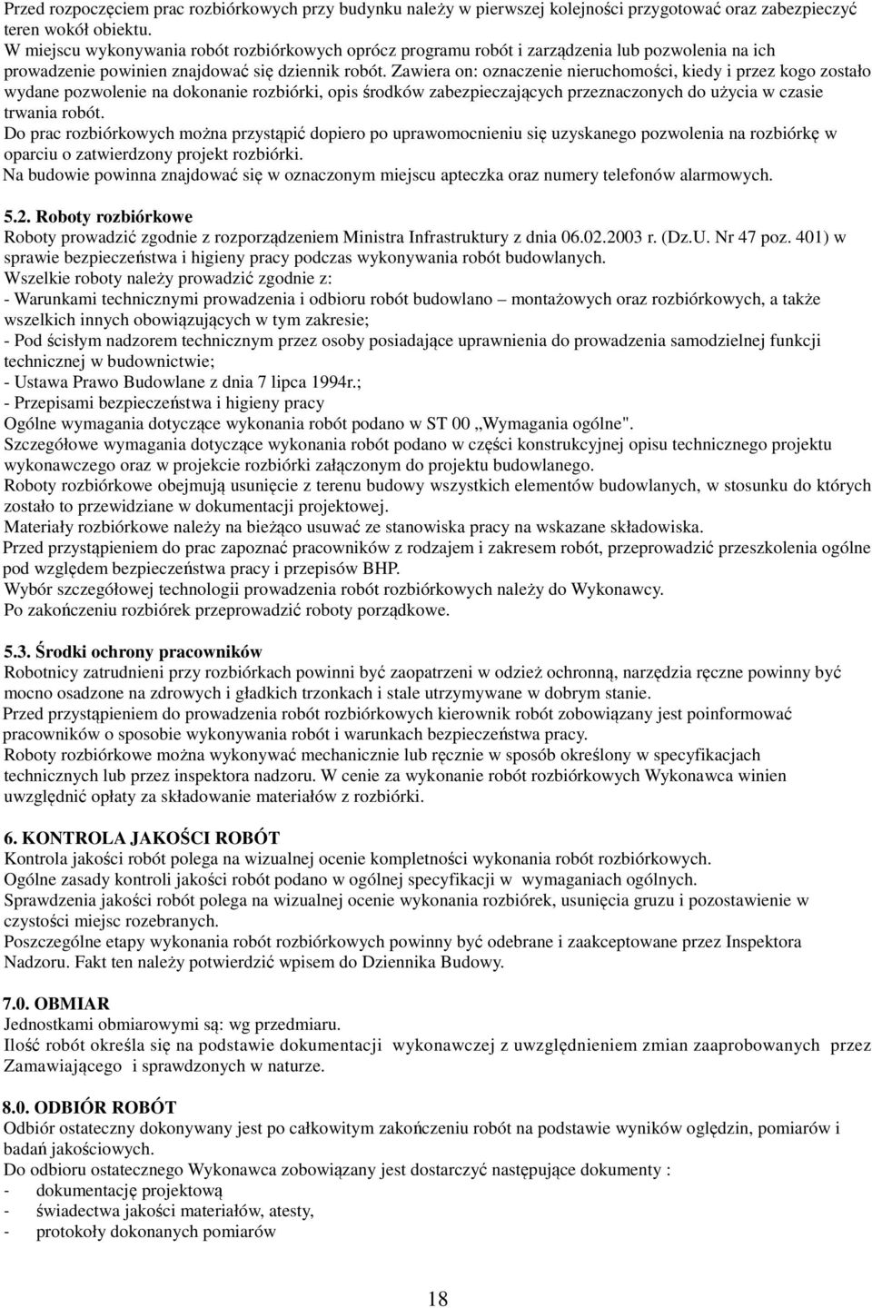 Zawiera on: oznaczenie nieruchomości, kiedy i przez kogo zostało wydane pozwolenie na dokonanie rozbiórki, opis środków zabezpieczających przeznaczonych do użycia w czasie trwania robót.