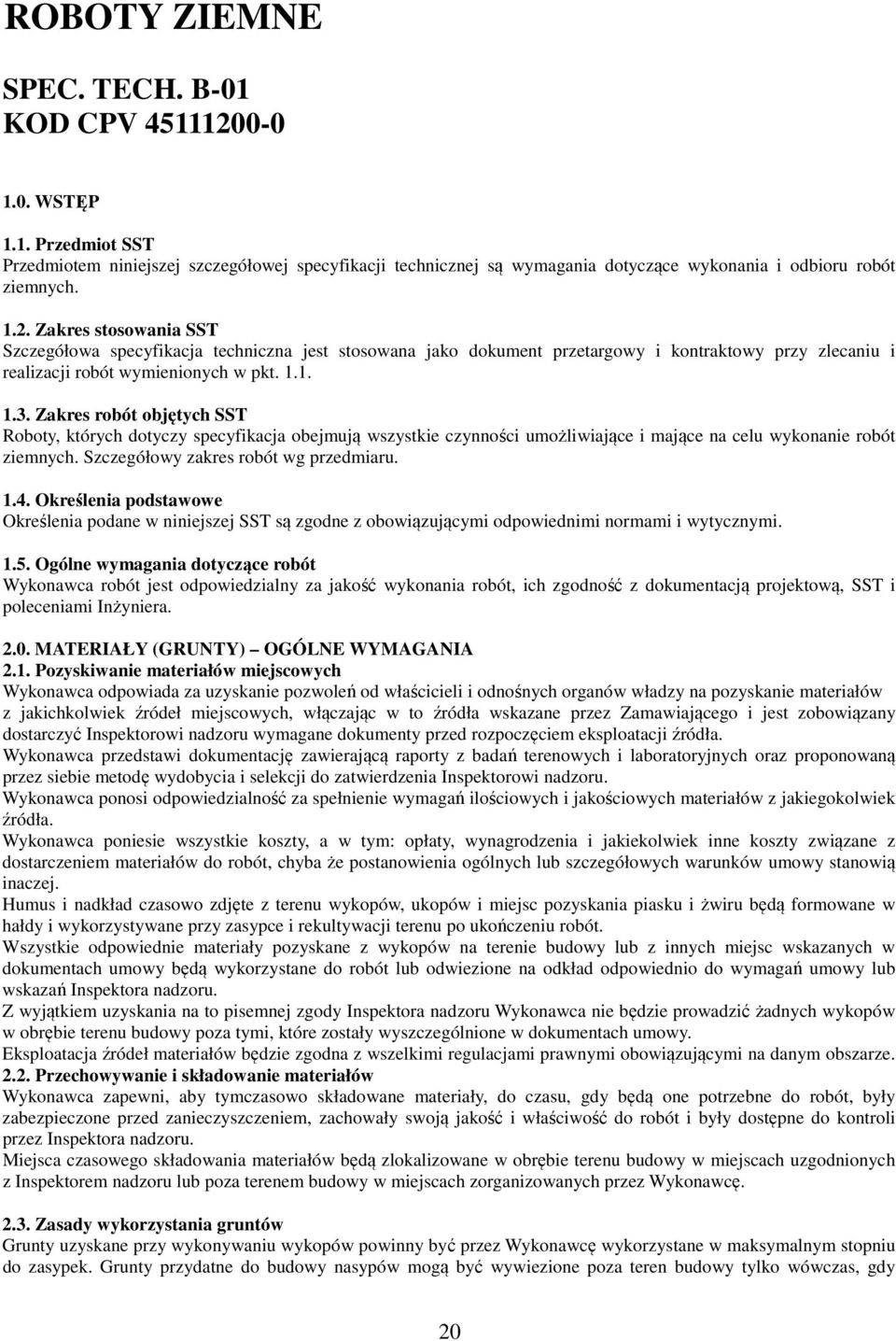 Zakres robót objętych SST Roboty, których dotyczy specyfikacja obejmują wszystkie czynności umożliwiające i mające na celu wykonanie robót ziemnych. Szczegółowy zakres robót wg przedmiaru. 1.4.