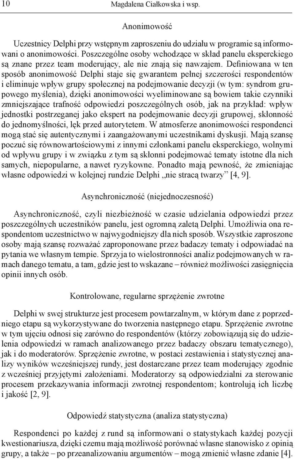 Definiowana w ten sposób anonimowość Delphi staje się gwarantem pełnej szczerości respondentów i eliminuje wpływ grupy społecznej na podejmowanie decyzji (w tym: syndrom grupowego myślenia), dzięki