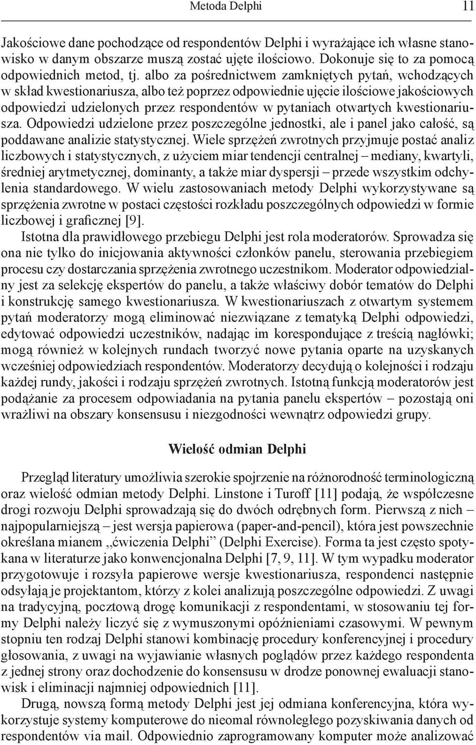 otwartych kwestionariusza. Odpowiedzi udzielone przez poszczególne jednostki, ale i panel jako całość, są poddawane analizie statystycznej.