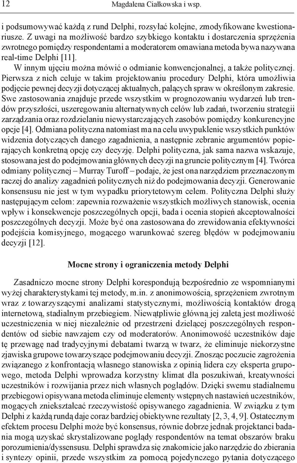 W innym ujęciu można mówić o odmianie konwencjonalnej, a także politycznej.