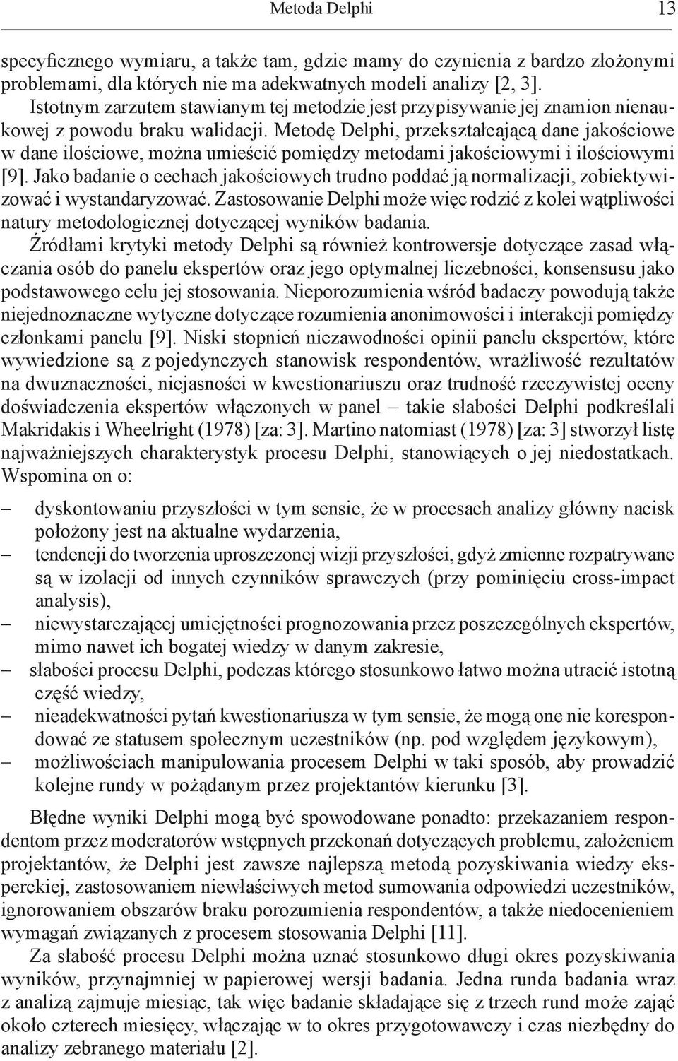 Metodę Delphi, przekształcającą dane jakościowe w dane ilościowe, można umieścić pomiędzy metodami jakościowymi i ilościowymi [9].