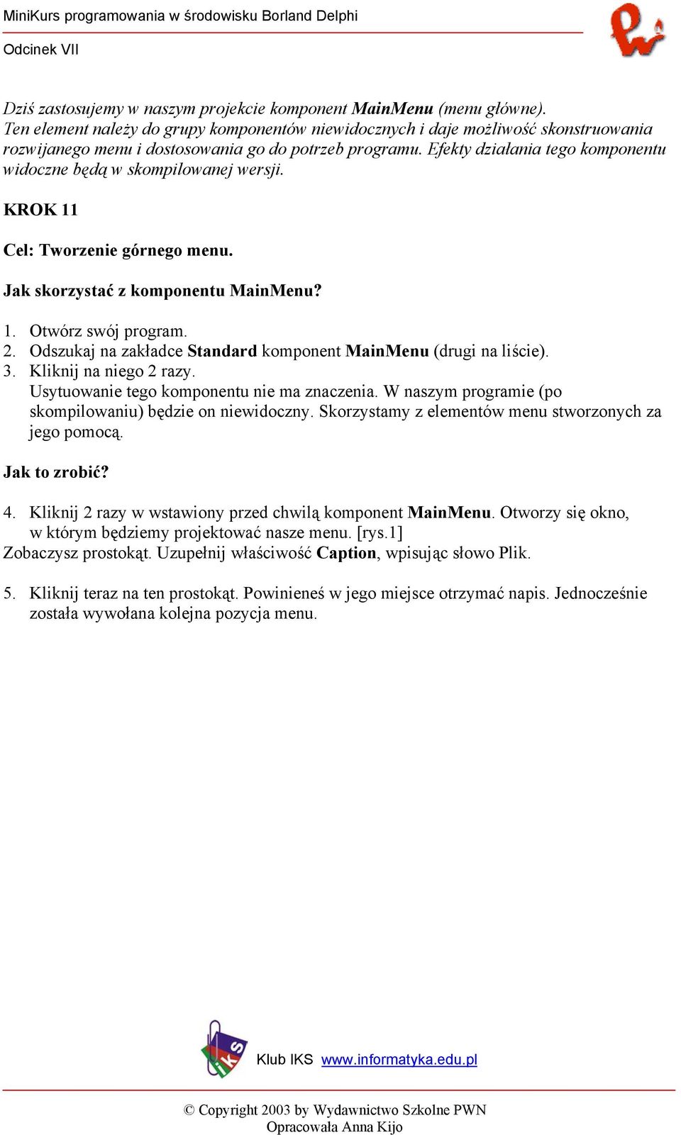 Efekty działania tego komponentu widoczne będą w skompilowanej wersji. KROK 11 Cel: Tworzenie górnego menu. Jak skorzystać z komponentu MainMenu? 1. Otwórz swój program. 2.