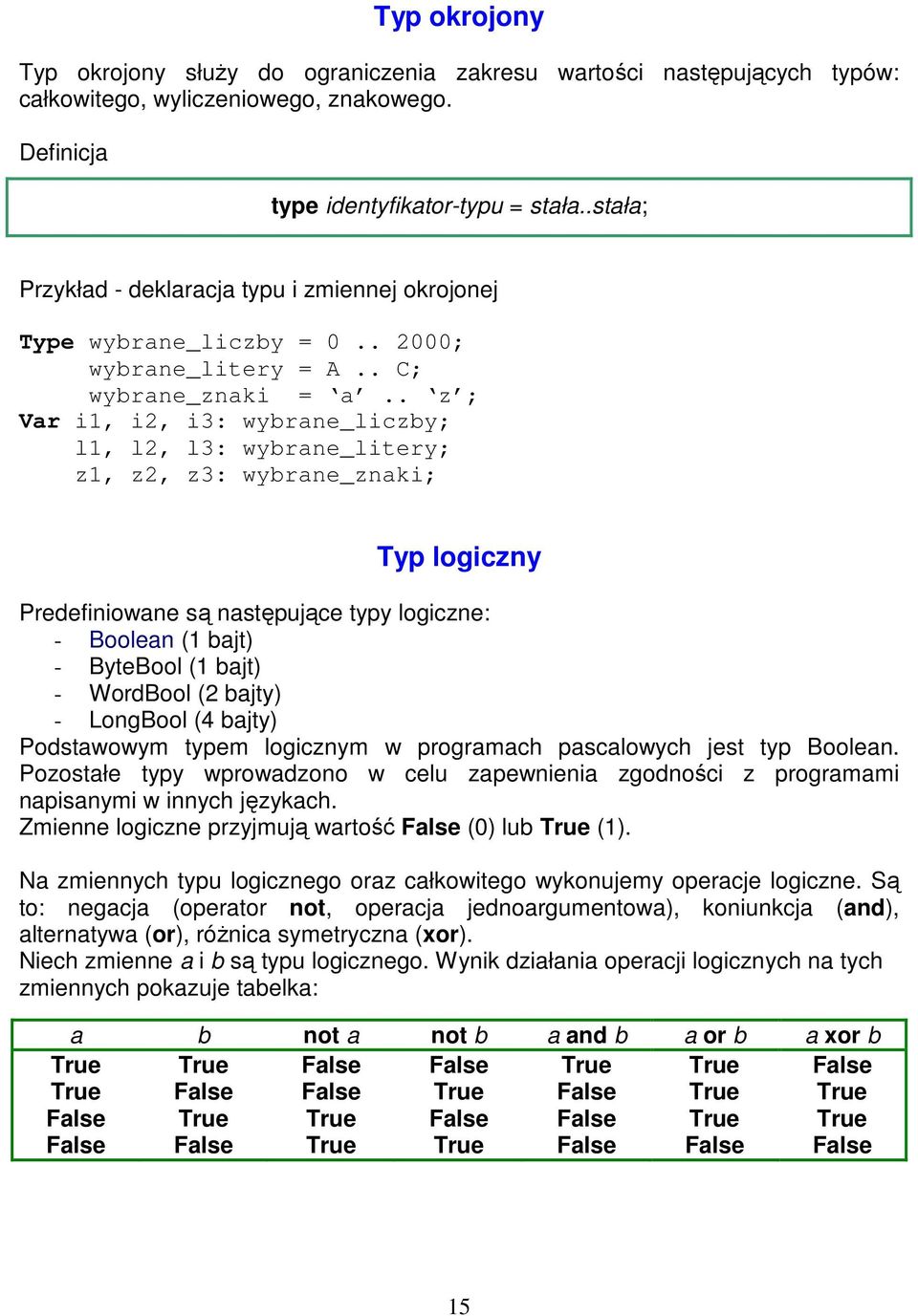 . z ; Var i1, i2, i3: wybrane_liczby; l1, l2, l3: wybrane_litery; z1, z2, z3: wybrane_znaki; Typ logiczny Predefiniowane są następujące typy logiczne: - Boolean (1 bajt) - ByteBool (1 bajt) -