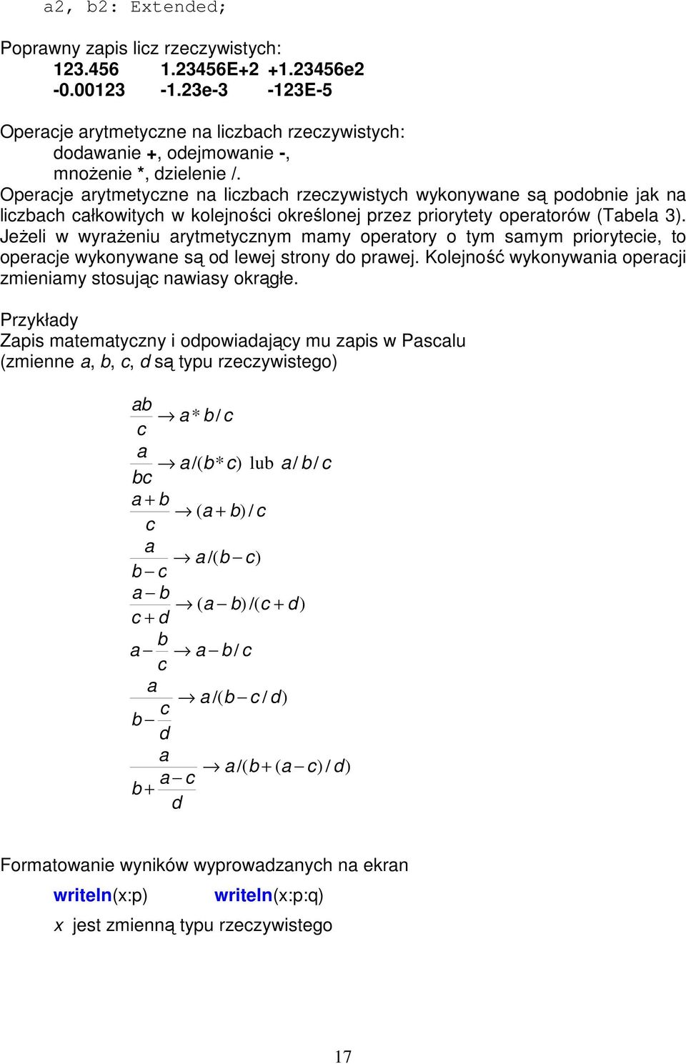 Operacje arytmetyczne na liczbach rzeczywistych wykonywane są podobnie jak na liczbach całkowitych w kolejności określonej przez priorytety operatorów (Tabela 3).