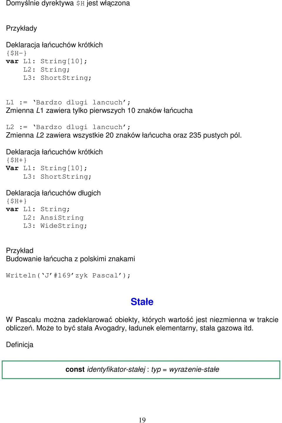 Deklaracja łańcuchów krótkich {$H+} Var L1: String[10]; L3: ShortString; Deklaracja łańcuchów długich {$H+} var L1: String; L2: AnsiString L3: WideString; Przykład Budowanie łańcucha z polskimi