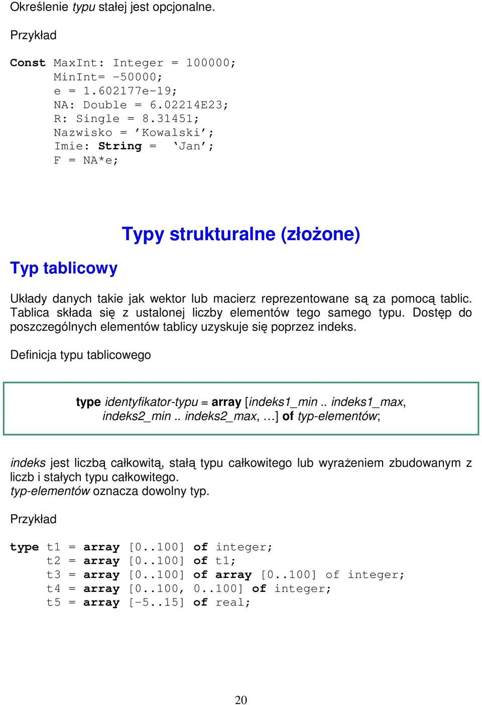 Tablica składa się z ustalonej liczby elementów tego samego typu. Dostęp do poszczególnych elementów tablicy uzyskuje się poprzez indeks.