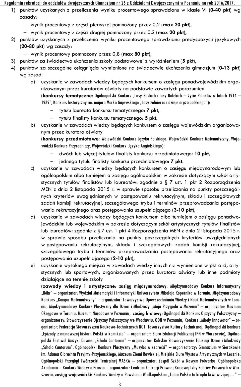 (max 80 pkt), 3) punktów za świadectwo ukończenia szkoły podstawowej z wyróżnieniem (5 pkt), 4) punktów za szczególne osiągnięcia wymienione na świadectwie ukończenia gimnazjum (0-13 pkt) wg zasad: