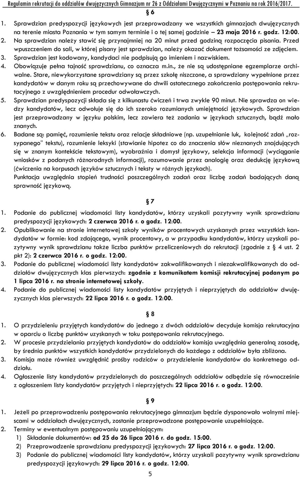 Przed wpuszczeniem do sali, w której pisany jest sprawdzian, należy okazać dokument tożsamości ze zdjęciem. 3. Sprawdzian jest kodowany, kandydaci nie podpisują go imieniem i nazwiskiem. 4.