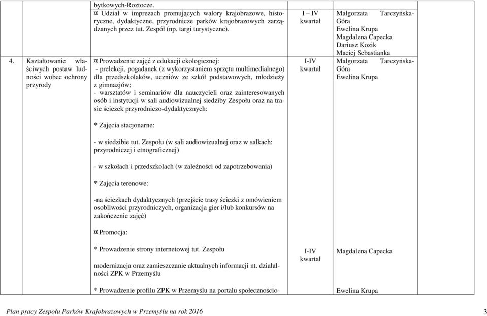 Prowadzenie zajęć z edukacji ekologicznej: - prelekcji, pogadanek (z wykorzystaniem sprzętu multimedialnego) dla przedszkolaków, uczniów ze szkół podstawowych, młodzieŝy z gimnazjów; - warsztatów i