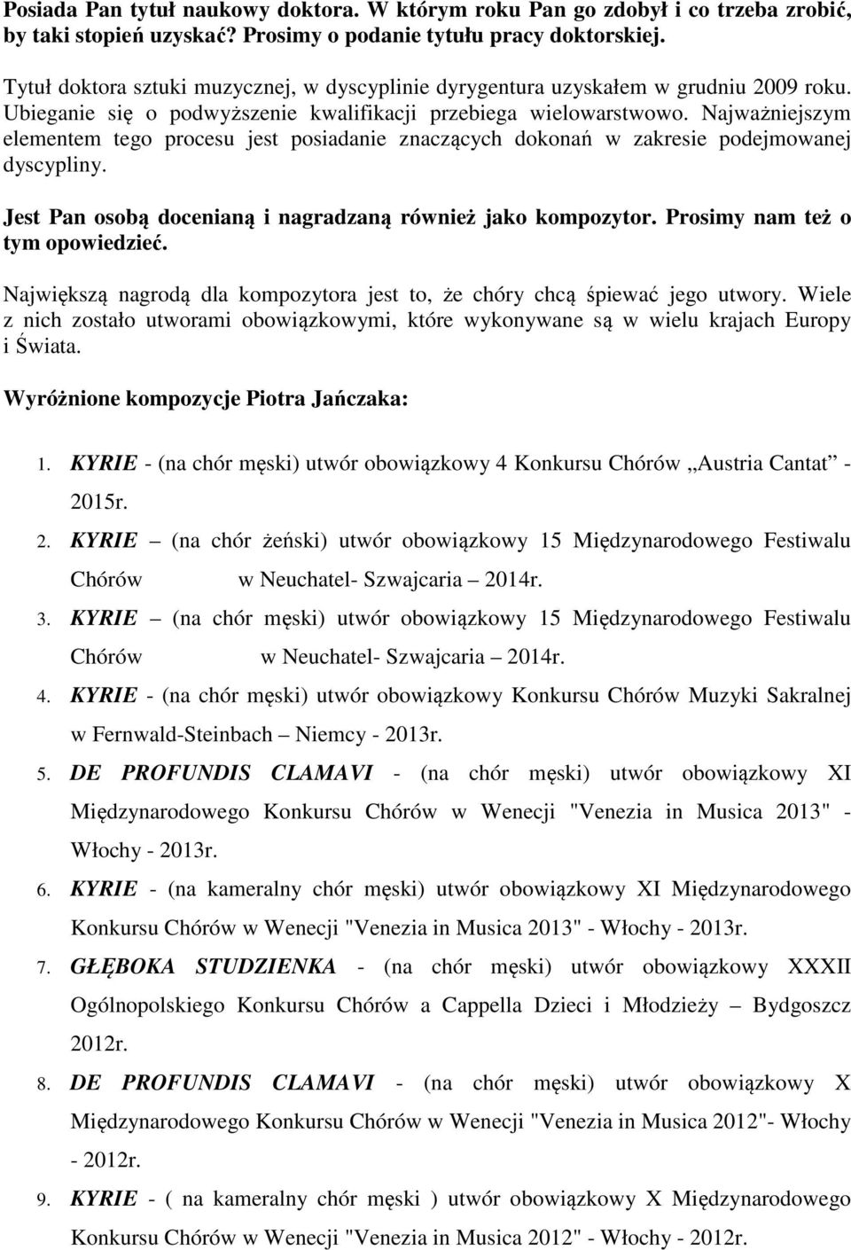 Najważniejszym elementem tego procesu jest posiadanie znaczących dokonań w zakresie podejmowanej dyscypliny. Jest Pan osobą docenianą i nagradzaną również jako kompozytor.