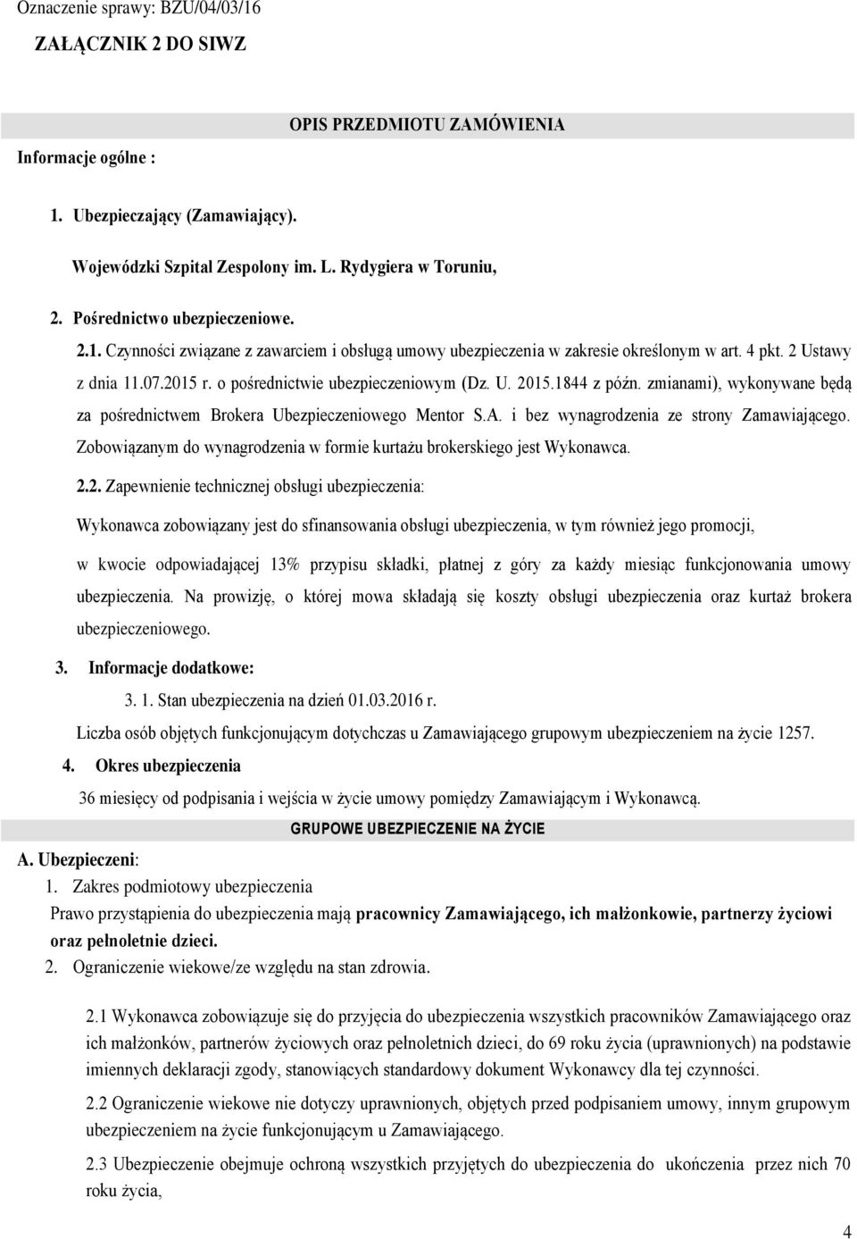 U. 2015.1844 z późn. zmianami), wykonywane będą za pośrednictwem Brokera Ubezpieczeniowego Mentor S.A. i bez wynagrodzenia ze strony Zamawiającego.