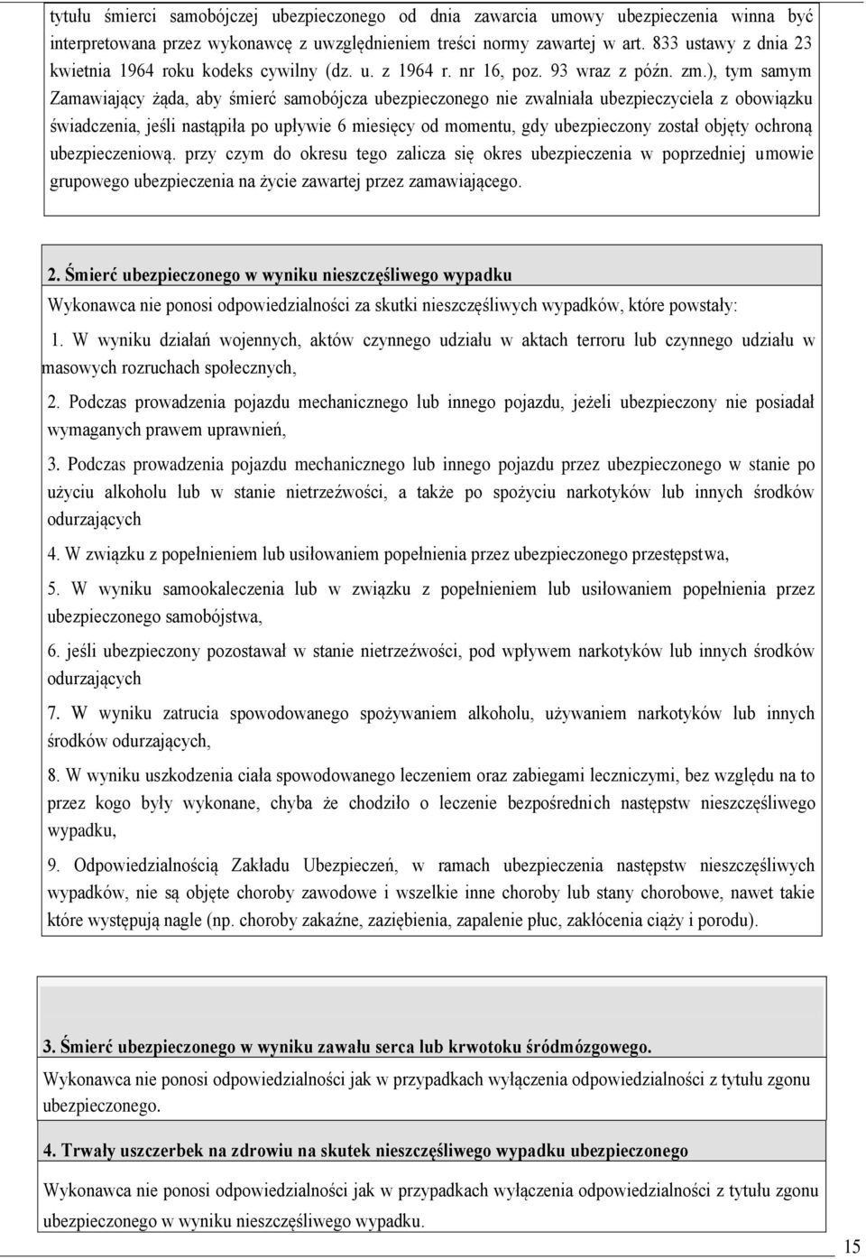 ), tym samym Zamawiający żąda, aby śmierć samobójcza ubezpieczonego nie zwalniała ubezpieczyciela z obowiązku świadczenia, jeśli nastąpiła po upływie 6 miesięcy od momentu, gdy ubezpieczony został