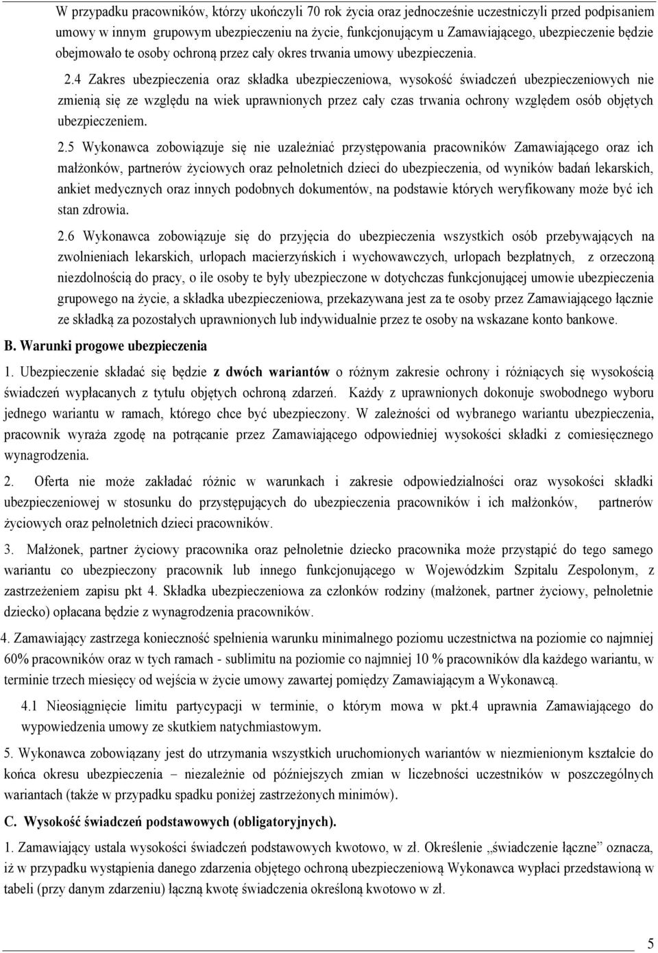 4 Zakres ubezpieczenia oraz składka ubezpieczeniowa, wysokość świadczeń ubezpieczeniowych nie zmienią się ze względu na wiek uprawnionych przez cały czas trwania ochrony względem osób objętych